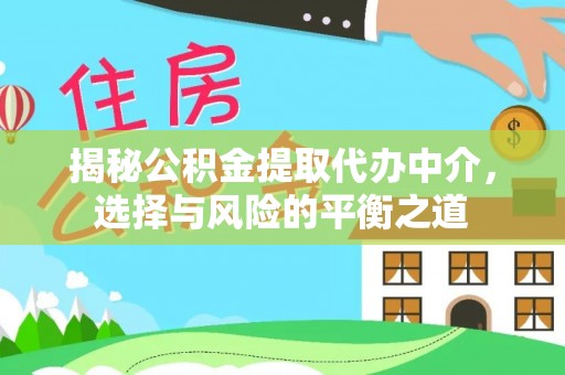 曲周揭秘公积金提取代办中介，选择与风险的平衡之道