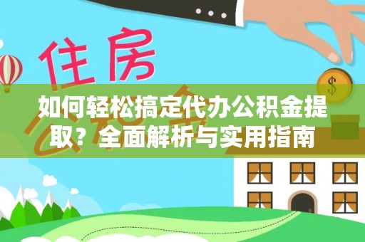 曲周如何轻松搞定代办公积金提取？全面解析与实用指南