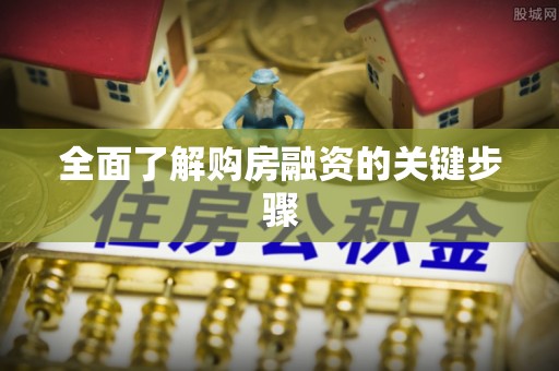 曲周全面了解购房融资的关键步骤