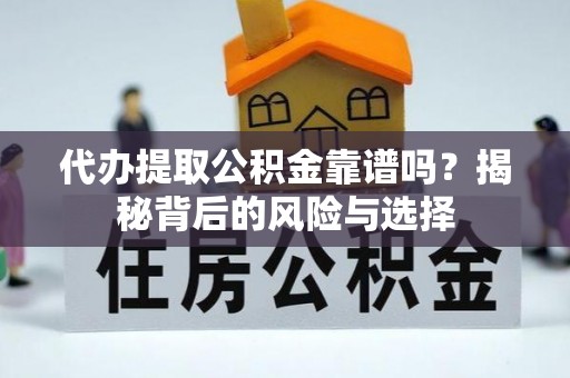 曲周代办提取公积金靠谱吗？揭秘背后的风险与选择