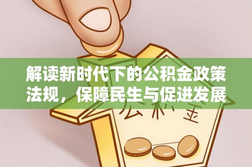 曲周解读新时代下的公积金政策法规，保障民生与促进发展的平衡之道