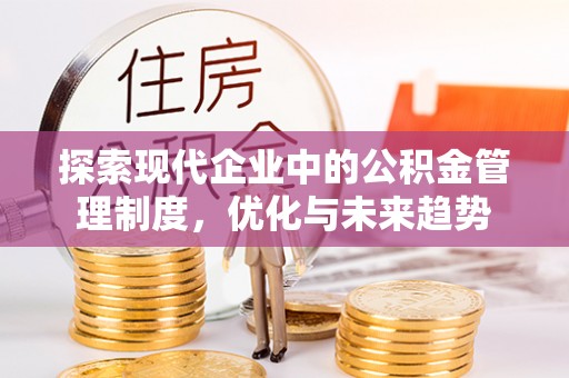 曲周探索现代企业中的公积金管理制度，优化与未来趋势