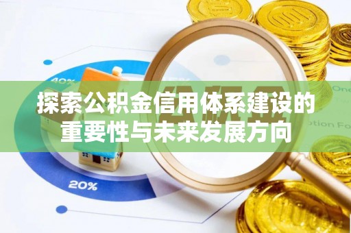 曲周探索公积金信用体系建设的重要性与未来发展方向