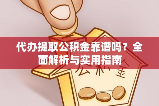曲周代办提取公积金靠谱吗？全面解析与实用指南