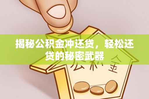 曲周揭秘公积金冲还贷，轻松还贷的秘密武器