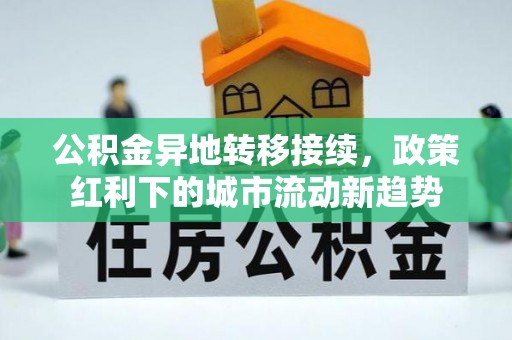 曲周公积金异地转移接续，政策红利下的城市流动新趋势