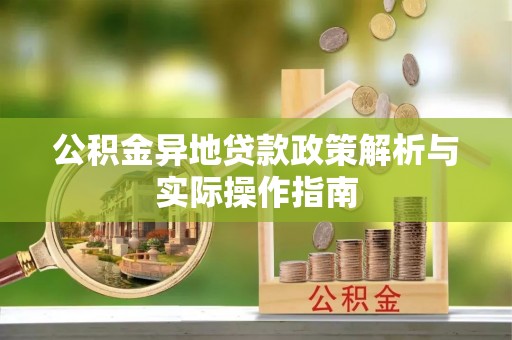 曲周公积金异地贷款政策解析与实际操作指南