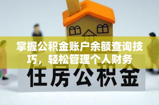 曲周掌握公积金账户余额查询技巧，轻松管理个人财务
