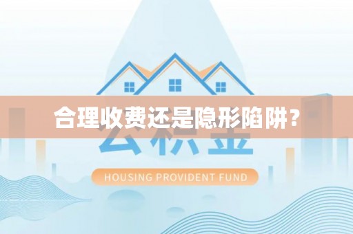 曲周合理收费还是隐形陷阱？