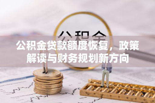 曲周公积金贷款额度恢复，政策解读与财务规划新方向