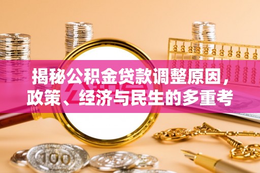 曲周揭秘公积金贷款调整原因，政策、经济与民生的多重考量