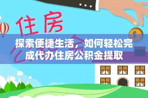 曲周探索便捷生活，如何轻松完成代办住房公积金提取