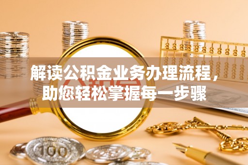 曲周解读公积金业务办理流程，助您轻松掌握每一步骤