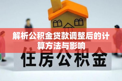 曲周解析公积金贷款调整后的计算方法与影响