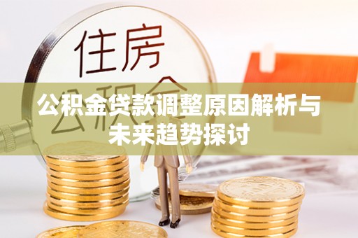 曲周公积金贷款调整原因解析与未来趋势探讨