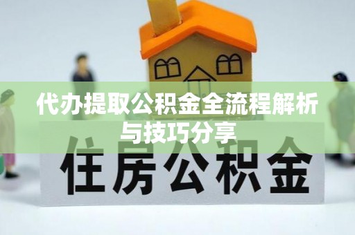 曲周代办提取公积金全流程解析与技巧分享