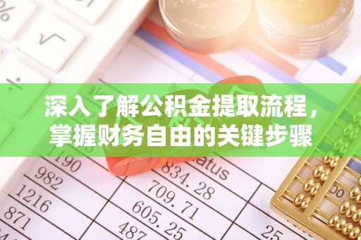 曲周深入了解公积金提取流程，掌握财务自由的关键步骤