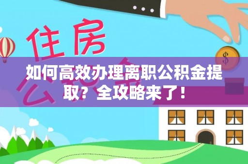 曲周如何高效办理离职公积金提取？全攻略来了！