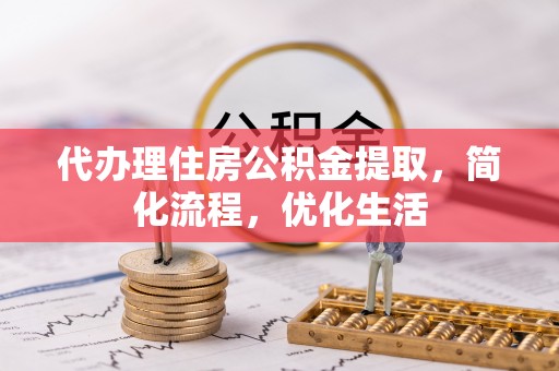 曲周代办理住房公积金提取，简化流程，优化生活