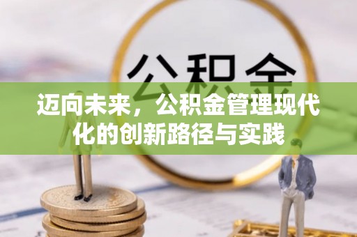 曲周迈向未来，公积金管理现代化的创新路径与实践