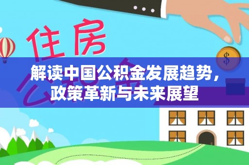 曲周解读中国公积金发展趋势，政策革新与未来展望