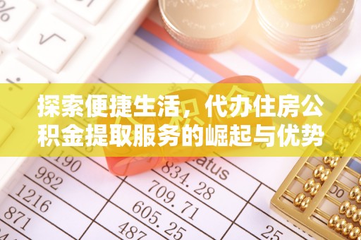 曲周探索便捷生活，代办住房公积金提取服务的崛起与优势