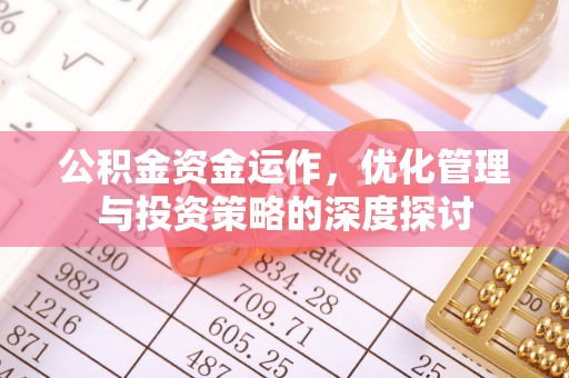 曲周公积金资金运作，优化管理与投资策略的深度探讨
