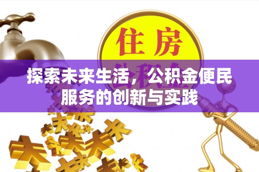 曲周探索未来生活，公积金便民服务的创新与实践
