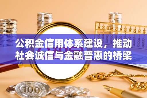 曲周公积金信用体系建设，推动社会诚信与金融普惠的桥梁