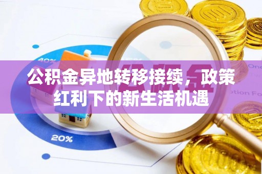 曲周公积金异地转移接续，政策红利下的新生活机遇