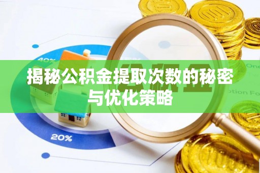 曲周揭秘公积金提取次数的秘密与优化策略