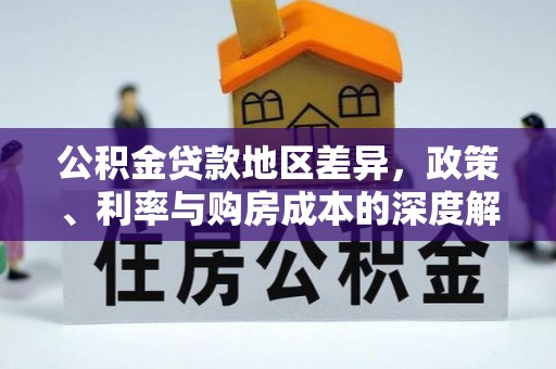 曲周公积金贷款地区差异，政策、利率与购房成本的深度解析
