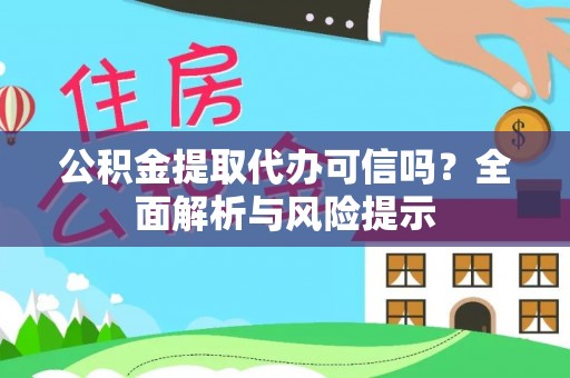 曲周公积金提取代办可信吗？全面解析与风险提示