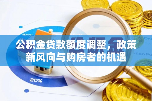 曲周公积金贷款额度调整，政策新风向与购房者的机遇