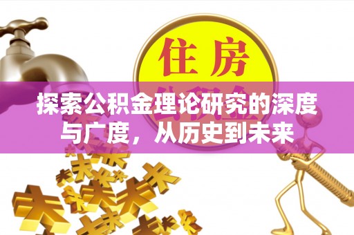 曲周探索公积金理论研究的深度与广度，从历史到未来