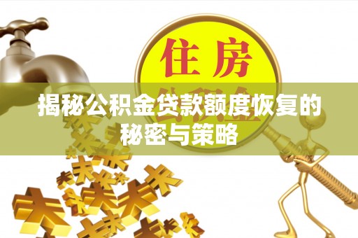 曲周揭秘公积金贷款额度恢复的秘密与策略