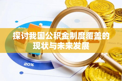 曲周探讨我国公积金制度覆盖的现状与未来发展