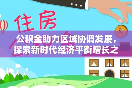 曲周公积金助力区域协调发展，探索新时代经济平衡增长之道
