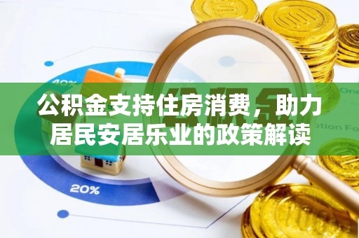 曲周公积金支持住房消费，助力居民安居乐业的政策解读
