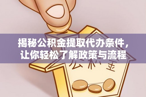 曲周揭秘公积金提取代办条件，让你轻松了解政策与流程