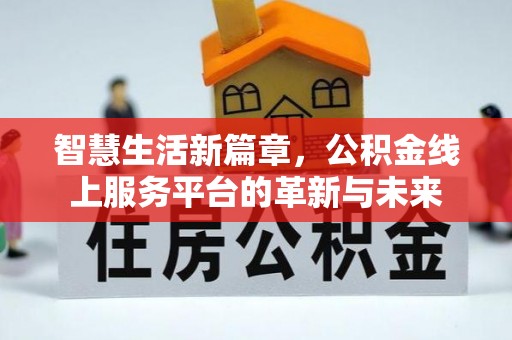 曲周智慧生活新篇章，公积金线上服务平台的革新与未来