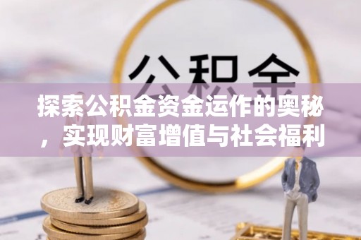曲周探索公积金资金运作的奥秘，实现财富增值与社会福利双赢