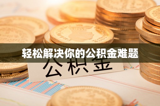 曲周轻松解决你的公积金难题