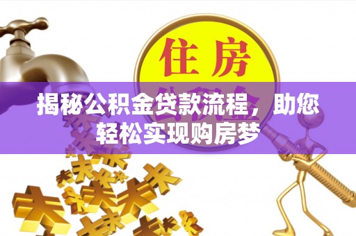 曲周揭秘公积金贷款流程，助您轻松实现购房梦