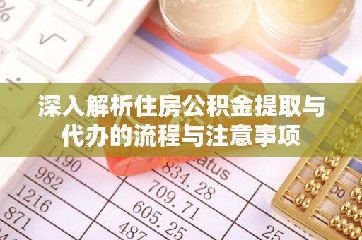 曲周深入解析住房公积金提取与代办的流程与注意事项