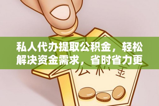 曲周私人代办提取公积金，轻松解决资金需求，省时省力更高效