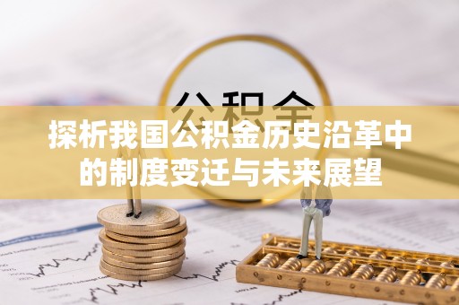 曲周探析我国公积金历史沿革中的制度变迁与未来展望