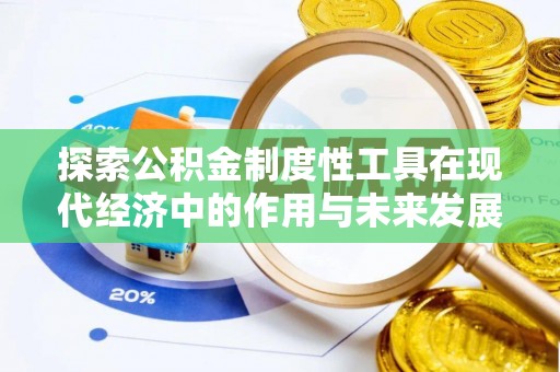 曲周探索公积金制度性工具在现代经济中的作用与未来发展