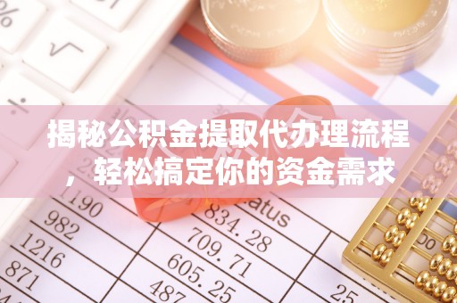 曲周揭秘公积金提取代办理流程，轻松搞定你的资金需求