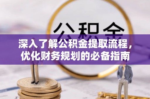 曲周深入了解公积金提取流程，优化财务规划的必备指南
